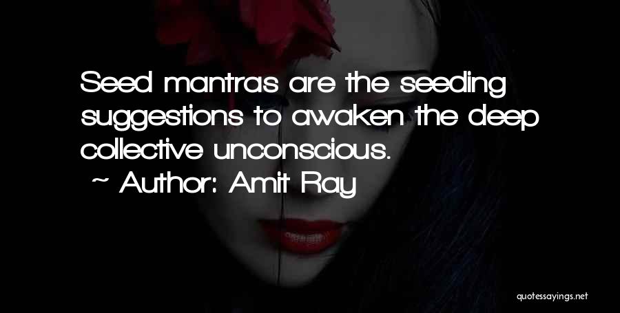 Amit Ray Quotes: Seed Mantras Are The Seeding Suggestions To Awaken The Deep Collective Unconscious.