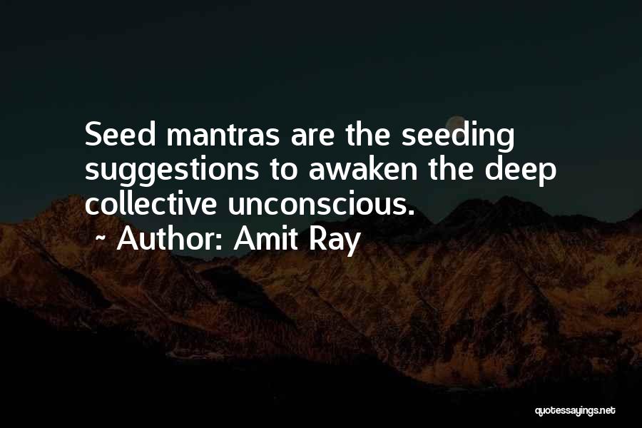 Amit Ray Quotes: Seed Mantras Are The Seeding Suggestions To Awaken The Deep Collective Unconscious.