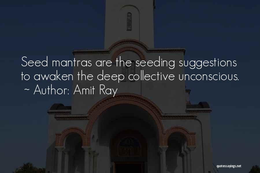 Amit Ray Quotes: Seed Mantras Are The Seeding Suggestions To Awaken The Deep Collective Unconscious.