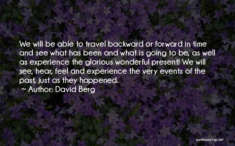 David Berg Quotes: We Will Be Able To Travel Backward Or Forward In Time And See What Has Been And What Is Going