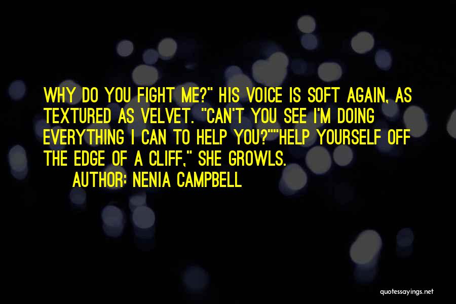 Nenia Campbell Quotes: Why Do You Fight Me? His Voice Is Soft Again, As Textured As Velvet. Can't You See I'm Doing Everything