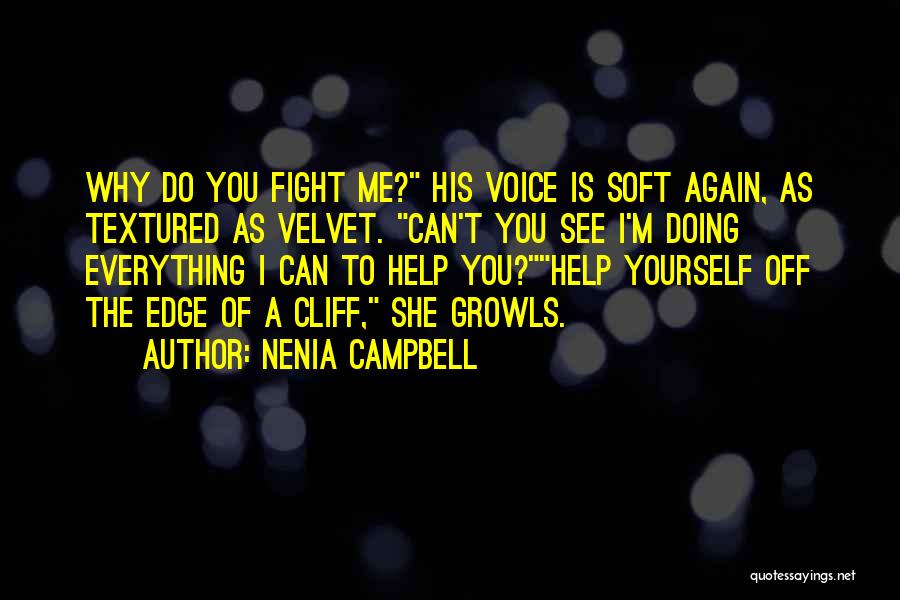 Nenia Campbell Quotes: Why Do You Fight Me? His Voice Is Soft Again, As Textured As Velvet. Can't You See I'm Doing Everything