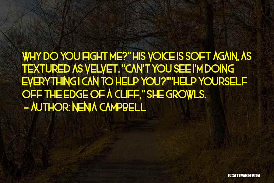 Nenia Campbell Quotes: Why Do You Fight Me? His Voice Is Soft Again, As Textured As Velvet. Can't You See I'm Doing Everything