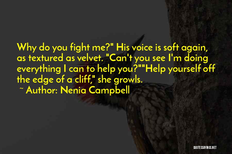 Nenia Campbell Quotes: Why Do You Fight Me? His Voice Is Soft Again, As Textured As Velvet. Can't You See I'm Doing Everything