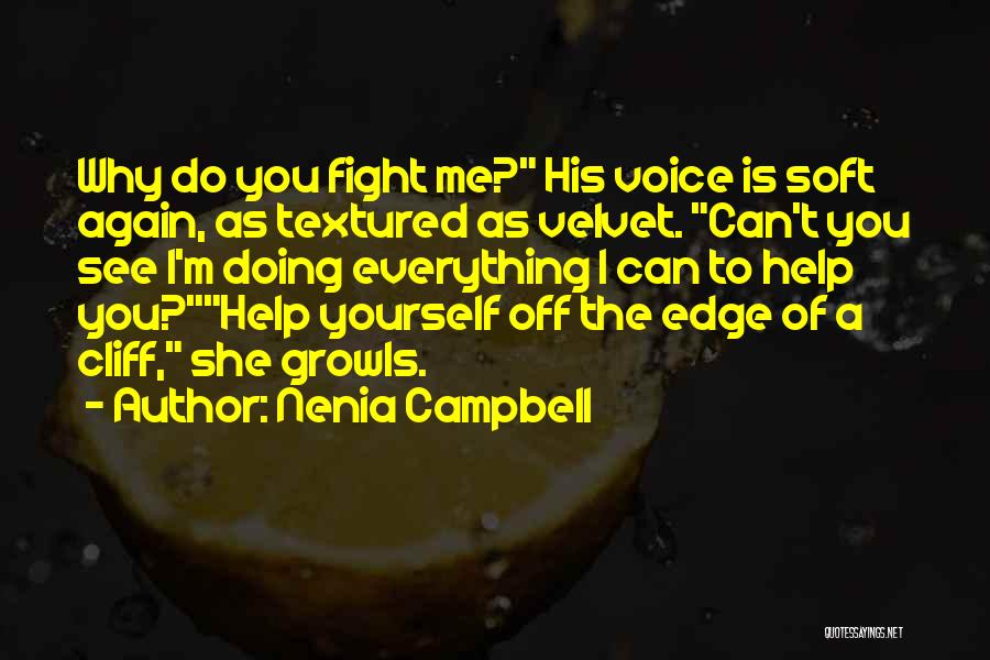 Nenia Campbell Quotes: Why Do You Fight Me? His Voice Is Soft Again, As Textured As Velvet. Can't You See I'm Doing Everything