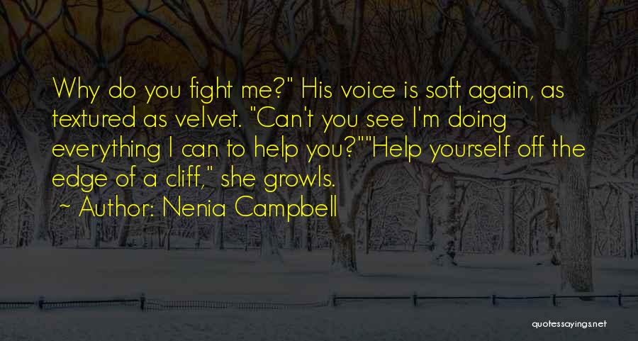 Nenia Campbell Quotes: Why Do You Fight Me? His Voice Is Soft Again, As Textured As Velvet. Can't You See I'm Doing Everything