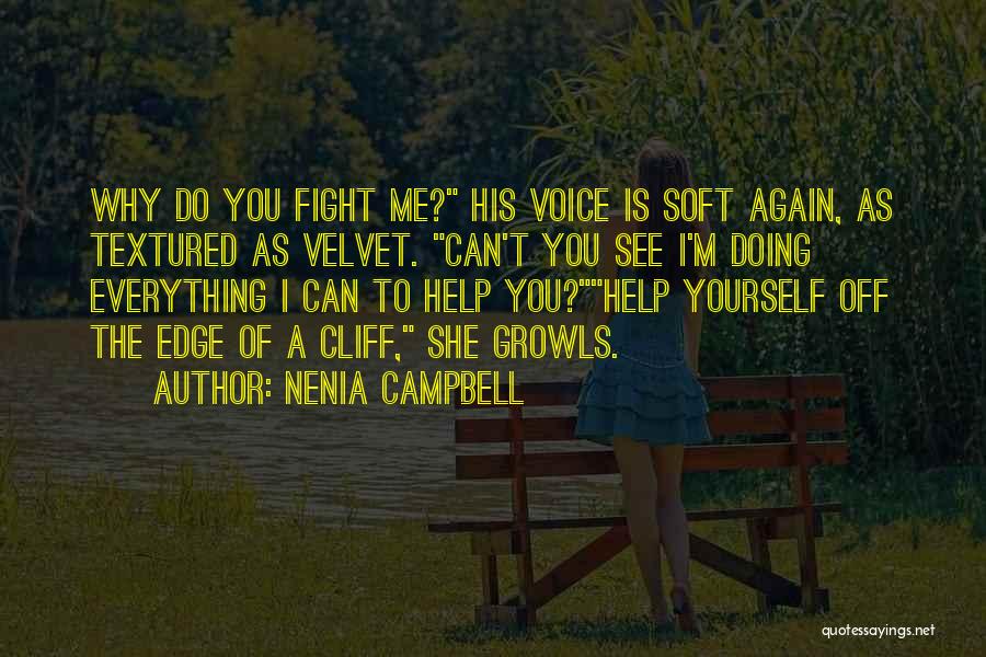 Nenia Campbell Quotes: Why Do You Fight Me? His Voice Is Soft Again, As Textured As Velvet. Can't You See I'm Doing Everything