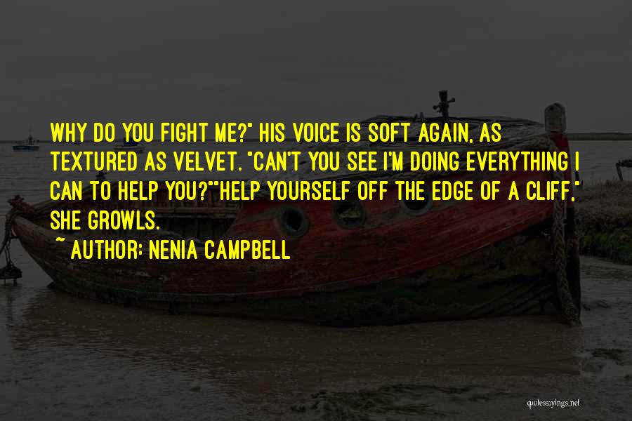 Nenia Campbell Quotes: Why Do You Fight Me? His Voice Is Soft Again, As Textured As Velvet. Can't You See I'm Doing Everything