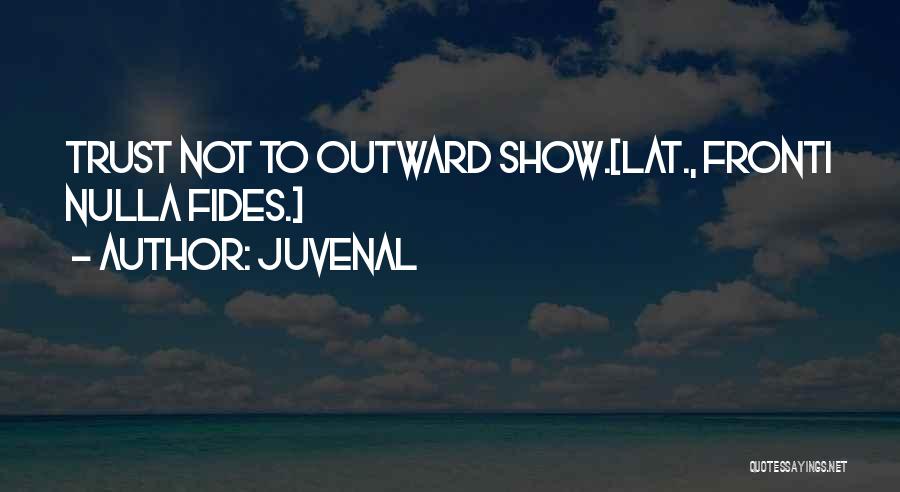 Juvenal Quotes: Trust Not To Outward Show.[lat., Fronti Nulla Fides.]