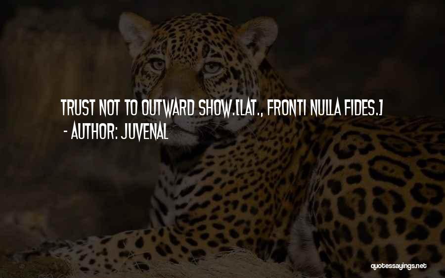 Juvenal Quotes: Trust Not To Outward Show.[lat., Fronti Nulla Fides.]