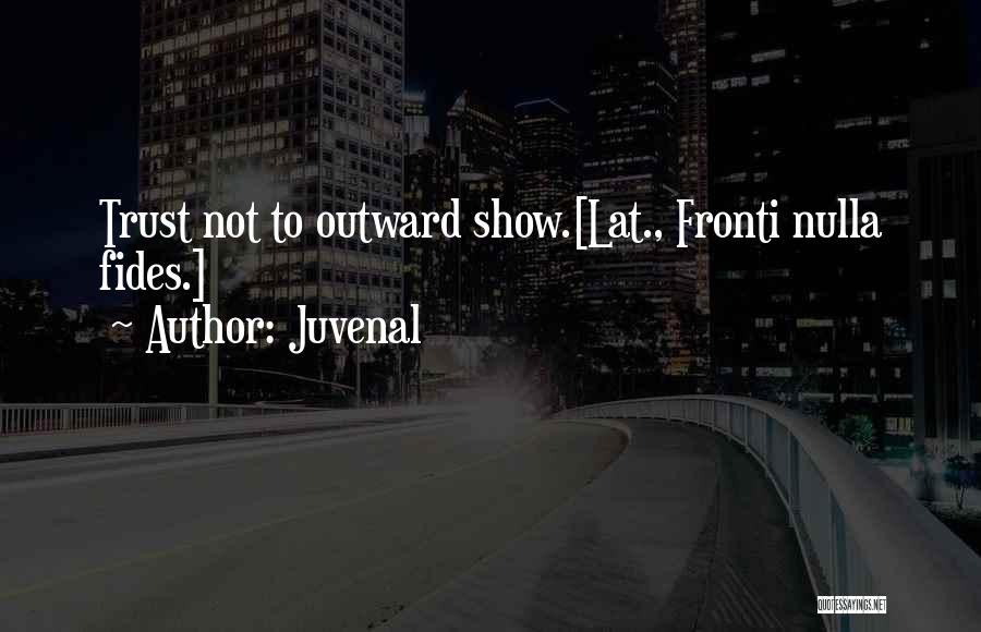 Juvenal Quotes: Trust Not To Outward Show.[lat., Fronti Nulla Fides.]