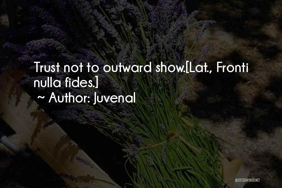 Juvenal Quotes: Trust Not To Outward Show.[lat., Fronti Nulla Fides.]