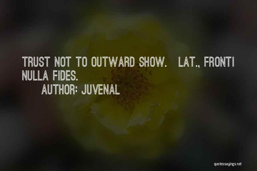 Juvenal Quotes: Trust Not To Outward Show.[lat., Fronti Nulla Fides.]