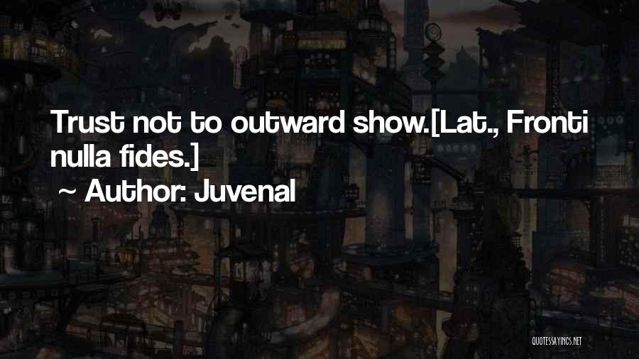 Juvenal Quotes: Trust Not To Outward Show.[lat., Fronti Nulla Fides.]