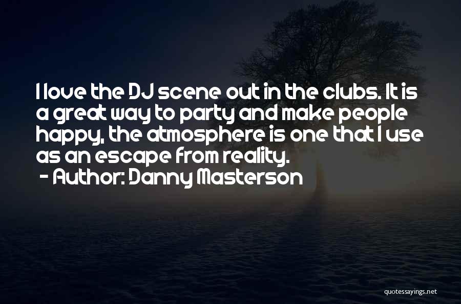 Danny Masterson Quotes: I Love The Dj Scene Out In The Clubs. It Is A Great Way To Party And Make People Happy,
