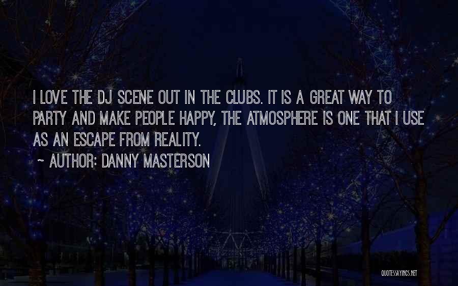 Danny Masterson Quotes: I Love The Dj Scene Out In The Clubs. It Is A Great Way To Party And Make People Happy,