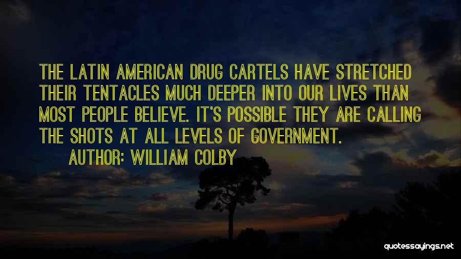 William Colby Quotes: The Latin American Drug Cartels Have Stretched Their Tentacles Much Deeper Into Our Lives Than Most People Believe. It's Possible