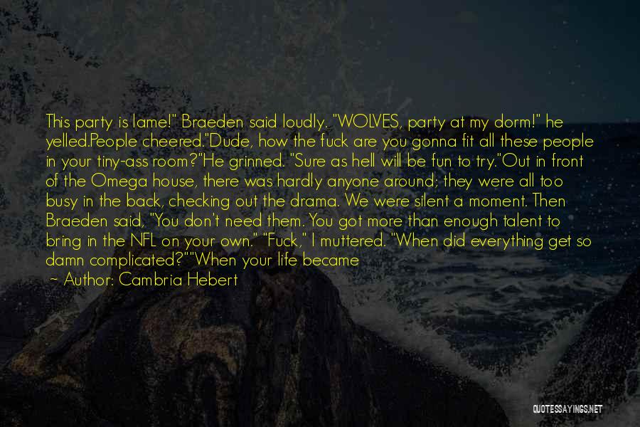 Cambria Hebert Quotes: This Party Is Lame! Braeden Said Loudly. Wolves, Party At My Dorm! He Yelled.people Cheered.dude, How The Fuck Are You