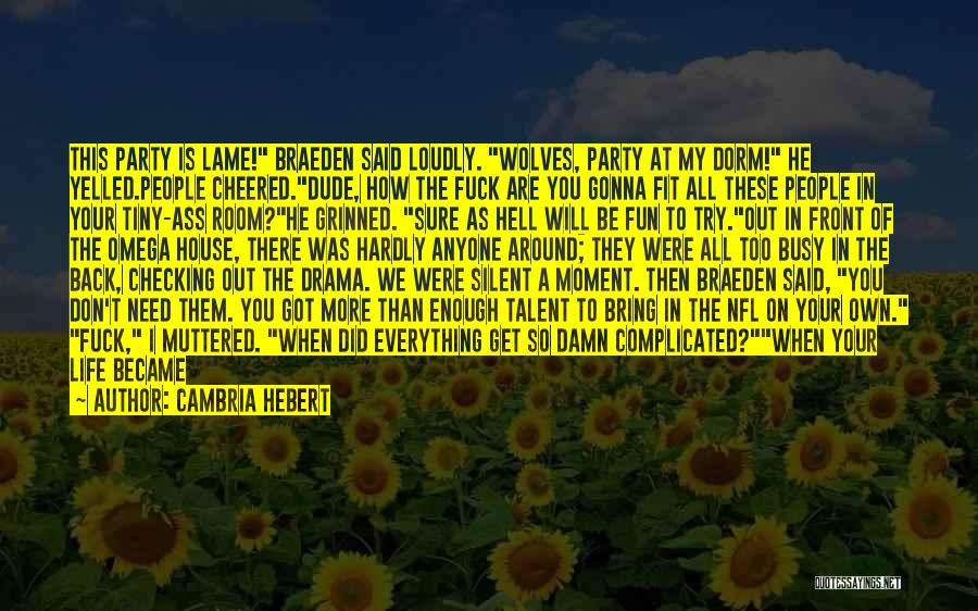 Cambria Hebert Quotes: This Party Is Lame! Braeden Said Loudly. Wolves, Party At My Dorm! He Yelled.people Cheered.dude, How The Fuck Are You