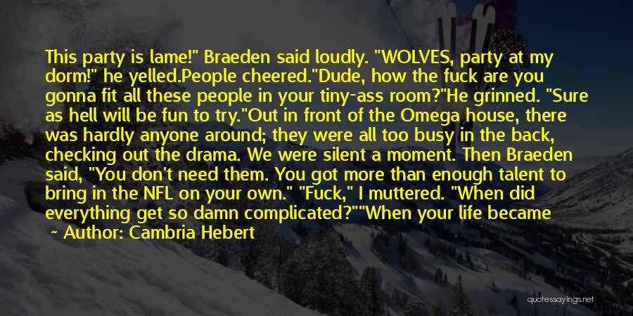 Cambria Hebert Quotes: This Party Is Lame! Braeden Said Loudly. Wolves, Party At My Dorm! He Yelled.people Cheered.dude, How The Fuck Are You