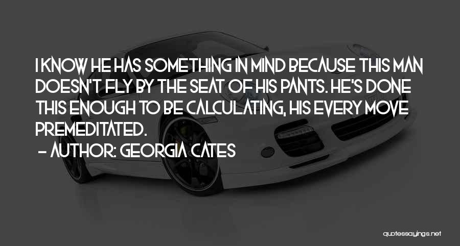 Georgia Cates Quotes: I Know He Has Something In Mind Because This Man Doesn't Fly By The Seat Of His Pants. He's Done