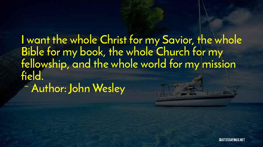 John Wesley Quotes: I Want The Whole Christ For My Savior, The Whole Bible For My Book, The Whole Church For My Fellowship,