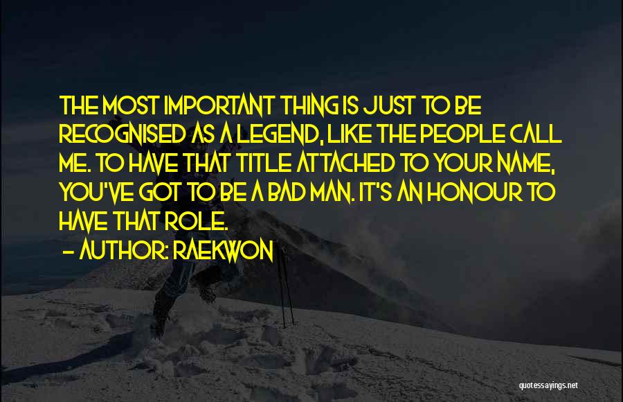 Raekwon Quotes: The Most Important Thing Is Just To Be Recognised As A Legend, Like The People Call Me. To Have That