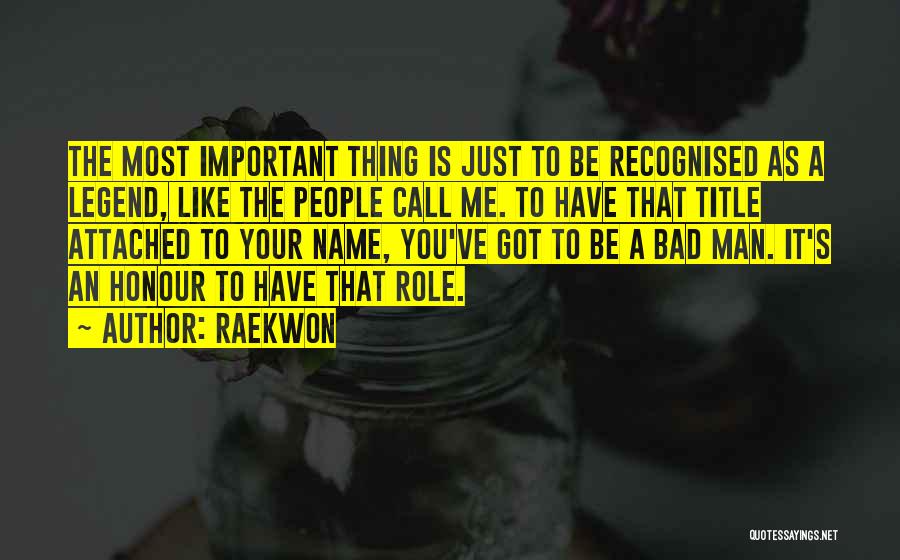 Raekwon Quotes: The Most Important Thing Is Just To Be Recognised As A Legend, Like The People Call Me. To Have That