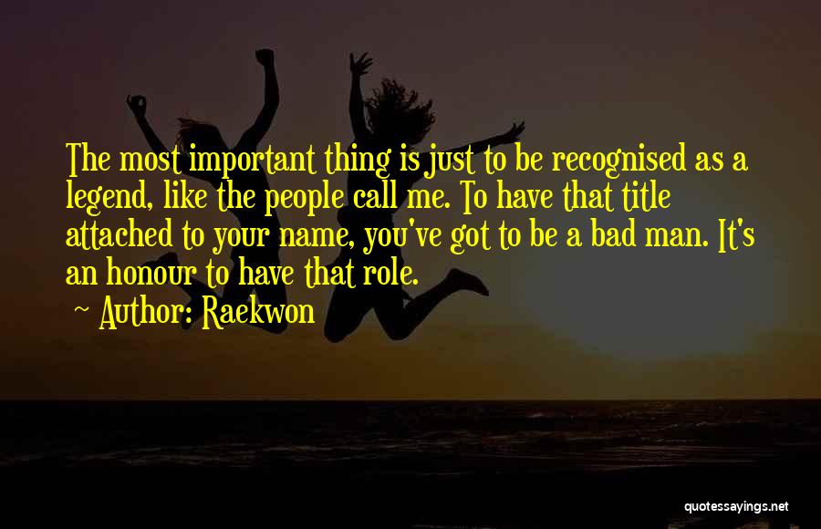 Raekwon Quotes: The Most Important Thing Is Just To Be Recognised As A Legend, Like The People Call Me. To Have That