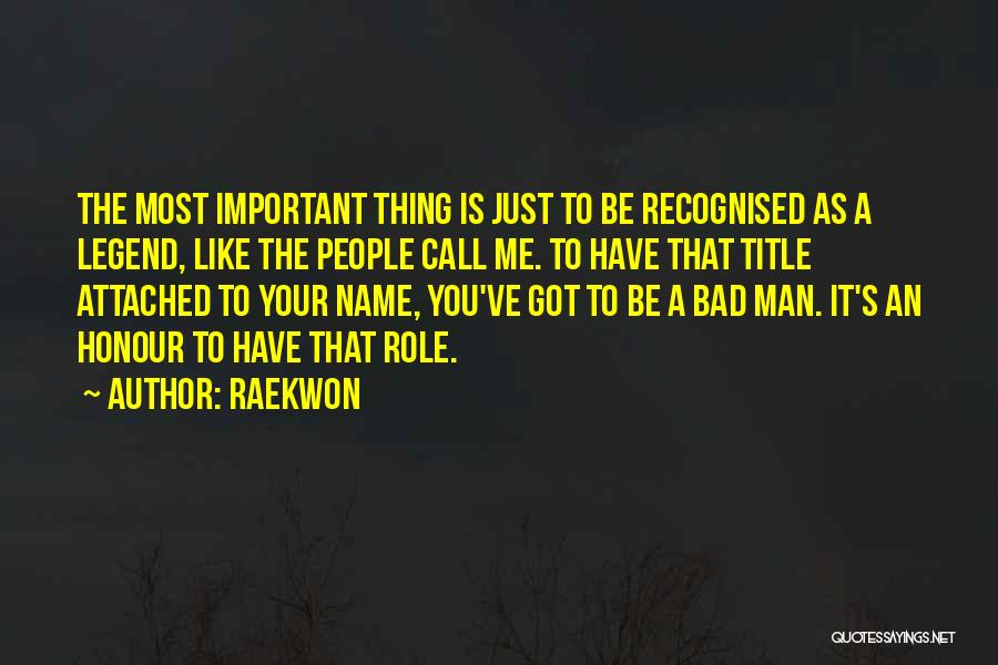 Raekwon Quotes: The Most Important Thing Is Just To Be Recognised As A Legend, Like The People Call Me. To Have That