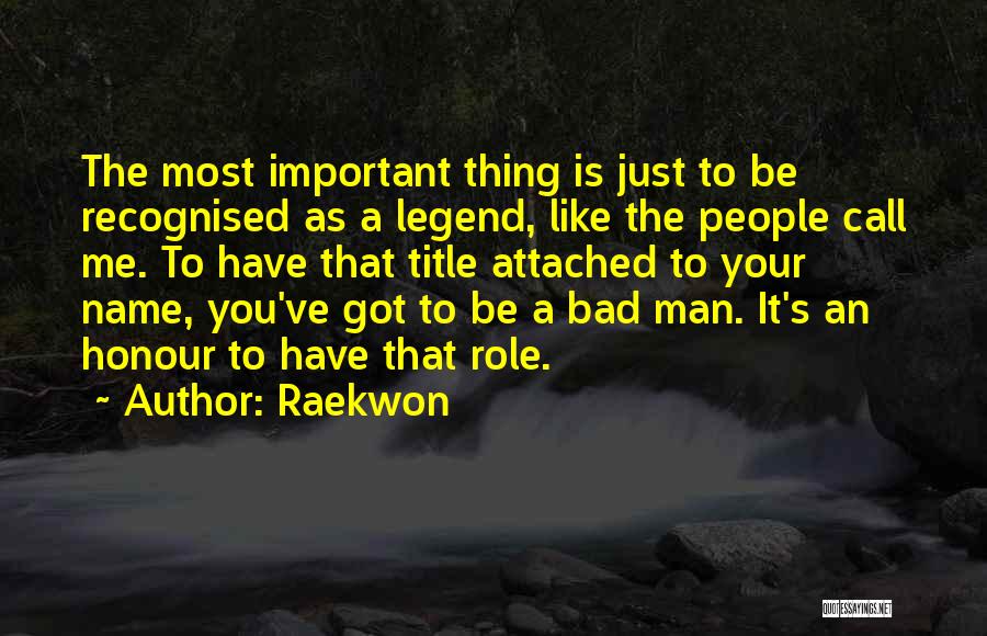 Raekwon Quotes: The Most Important Thing Is Just To Be Recognised As A Legend, Like The People Call Me. To Have That