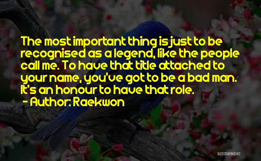 Raekwon Quotes: The Most Important Thing Is Just To Be Recognised As A Legend, Like The People Call Me. To Have That