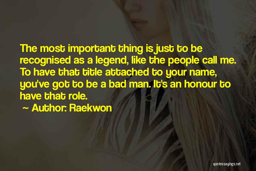 Raekwon Quotes: The Most Important Thing Is Just To Be Recognised As A Legend, Like The People Call Me. To Have That