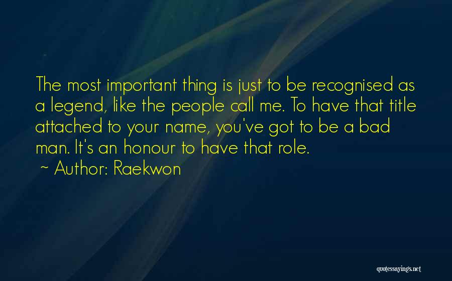 Raekwon Quotes: The Most Important Thing Is Just To Be Recognised As A Legend, Like The People Call Me. To Have That