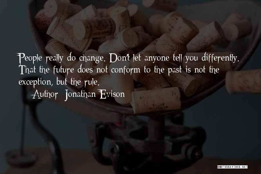 Jonathan Evison Quotes: People Really Do Change. Don't Let Anyone Tell You Differently. That The Future Does Not Conform To The Past Is