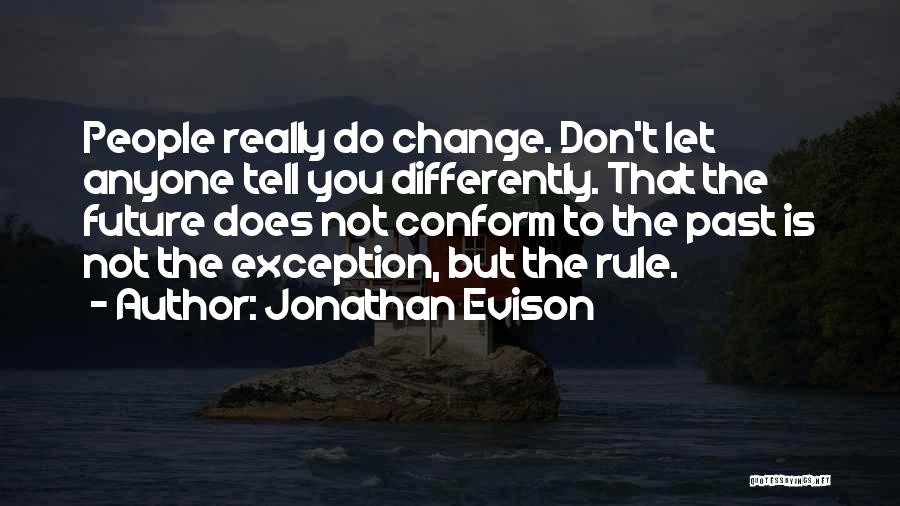Jonathan Evison Quotes: People Really Do Change. Don't Let Anyone Tell You Differently. That The Future Does Not Conform To The Past Is