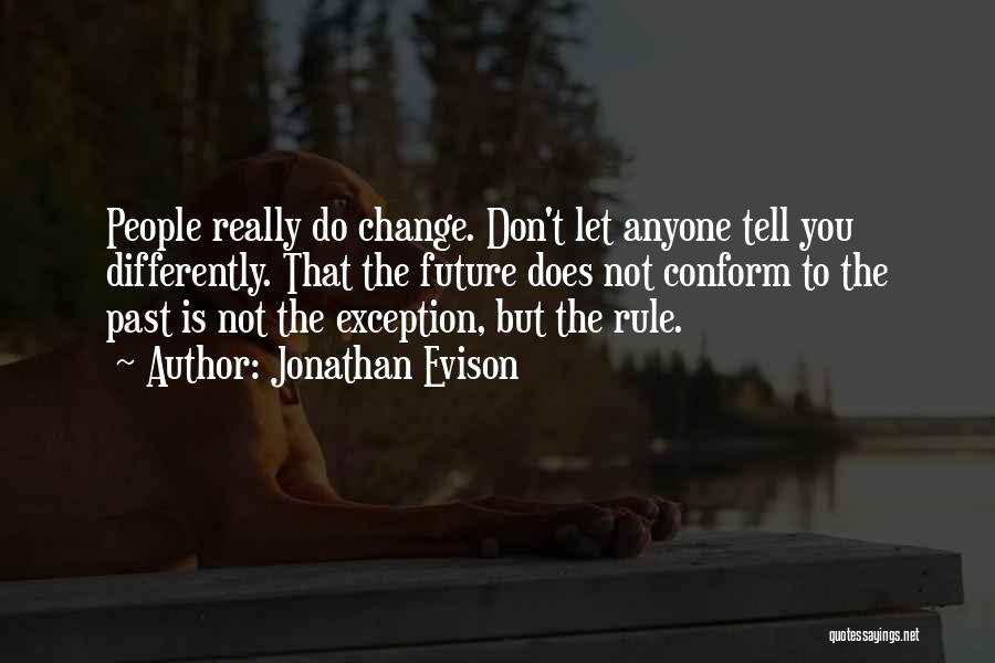 Jonathan Evison Quotes: People Really Do Change. Don't Let Anyone Tell You Differently. That The Future Does Not Conform To The Past Is