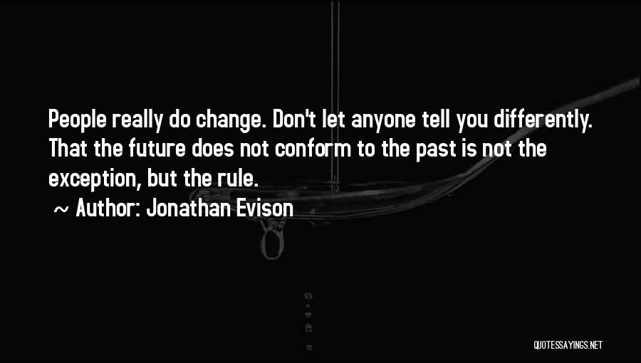 Jonathan Evison Quotes: People Really Do Change. Don't Let Anyone Tell You Differently. That The Future Does Not Conform To The Past Is