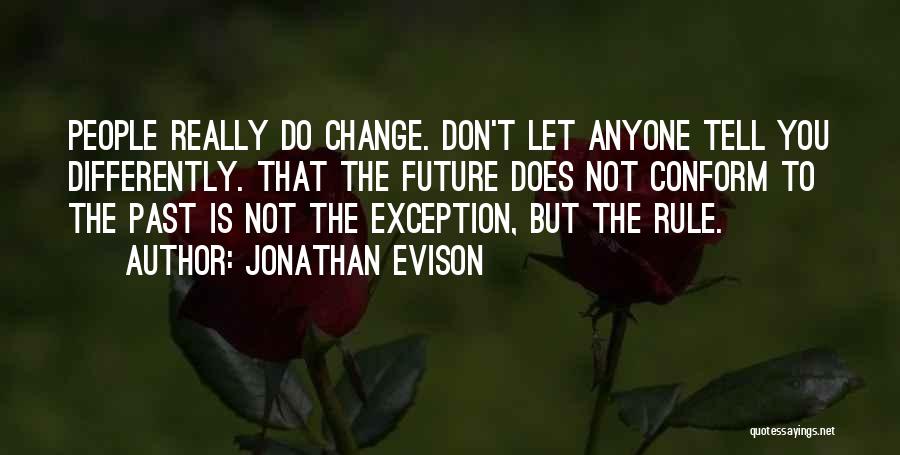 Jonathan Evison Quotes: People Really Do Change. Don't Let Anyone Tell You Differently. That The Future Does Not Conform To The Past Is