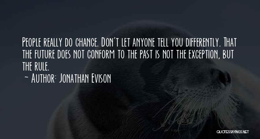 Jonathan Evison Quotes: People Really Do Change. Don't Let Anyone Tell You Differently. That The Future Does Not Conform To The Past Is