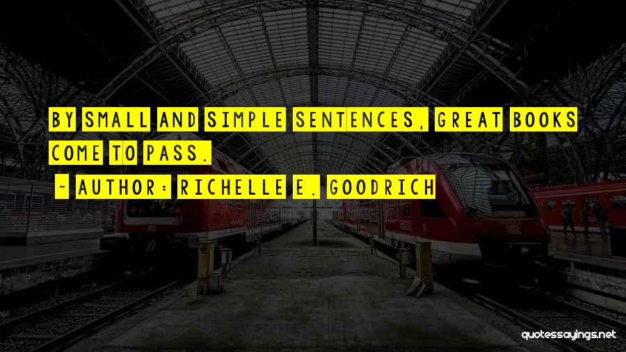 Richelle E. Goodrich Quotes: By Small And Simple Sentences, Great Books Come To Pass.