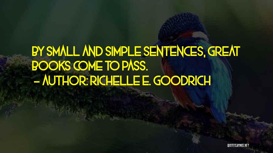 Richelle E. Goodrich Quotes: By Small And Simple Sentences, Great Books Come To Pass.