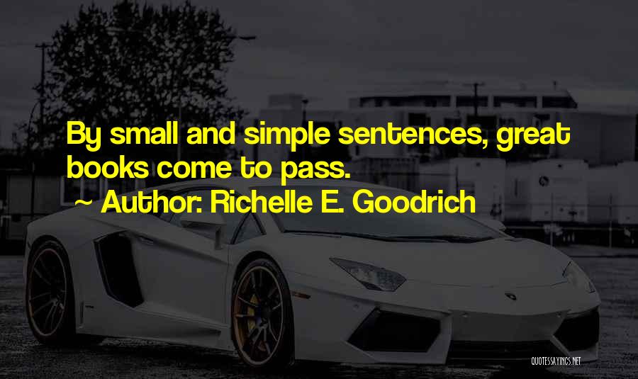 Richelle E. Goodrich Quotes: By Small And Simple Sentences, Great Books Come To Pass.