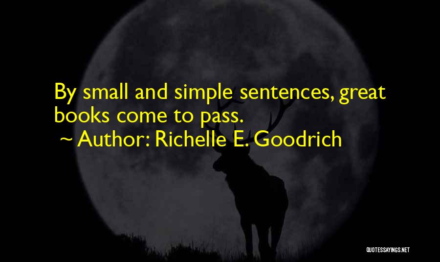 Richelle E. Goodrich Quotes: By Small And Simple Sentences, Great Books Come To Pass.