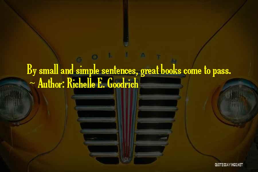 Richelle E. Goodrich Quotes: By Small And Simple Sentences, Great Books Come To Pass.