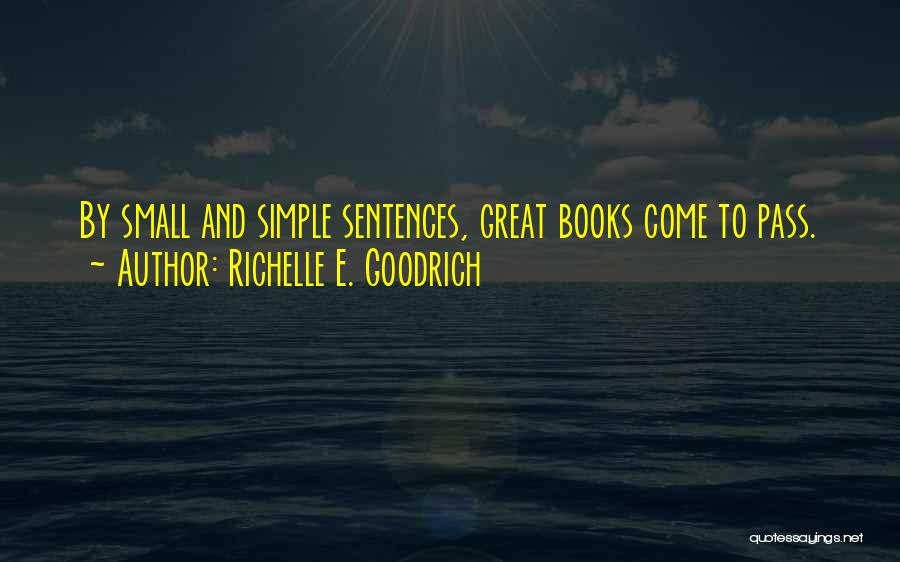 Richelle E. Goodrich Quotes: By Small And Simple Sentences, Great Books Come To Pass.