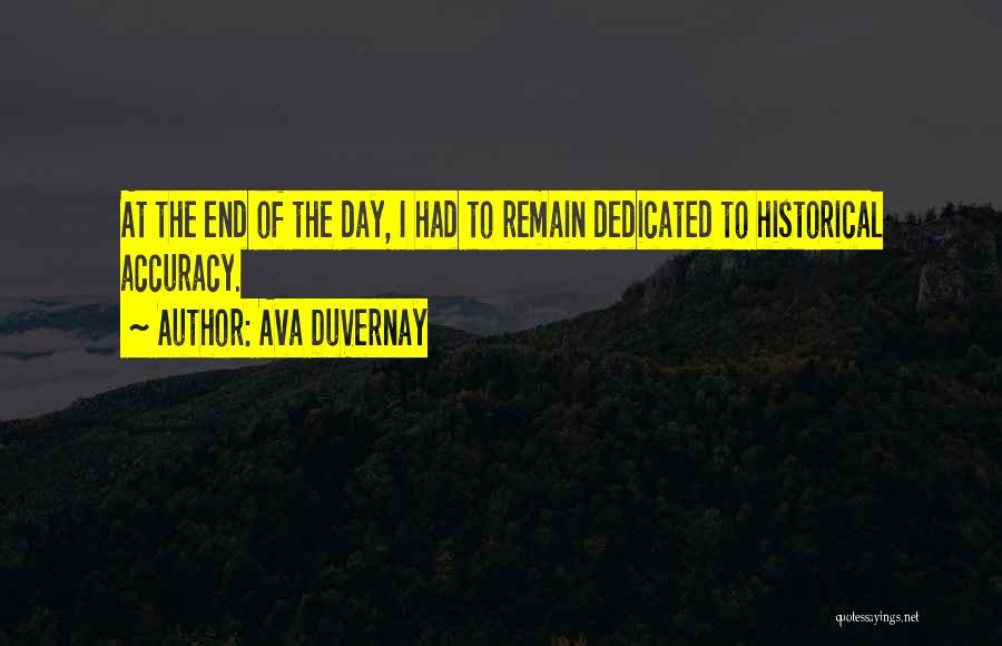 Ava DuVernay Quotes: At The End Of The Day, I Had To Remain Dedicated To Historical Accuracy.