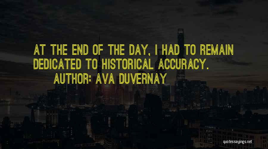 Ava DuVernay Quotes: At The End Of The Day, I Had To Remain Dedicated To Historical Accuracy.