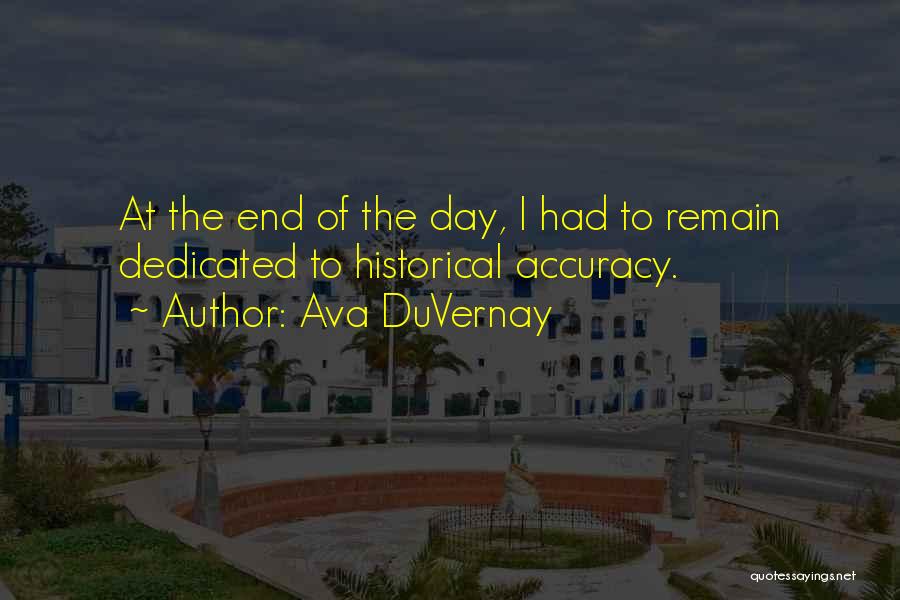 Ava DuVernay Quotes: At The End Of The Day, I Had To Remain Dedicated To Historical Accuracy.