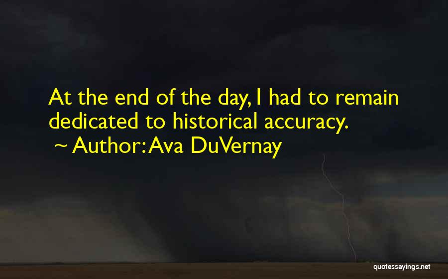 Ava DuVernay Quotes: At The End Of The Day, I Had To Remain Dedicated To Historical Accuracy.